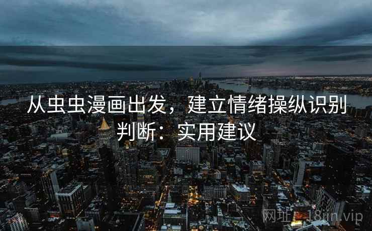 从虫虫漫画出发，建立情绪操纵识别判断：实用建议