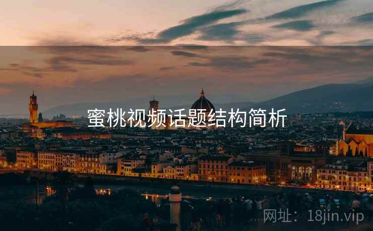 蜜桃视频话题结构简析