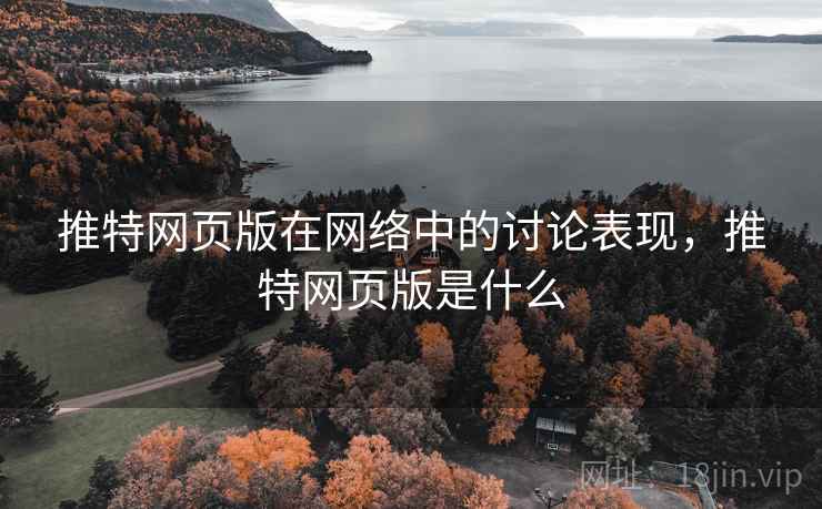 推特网页版在网络中的讨论表现，推特网页版是什么
